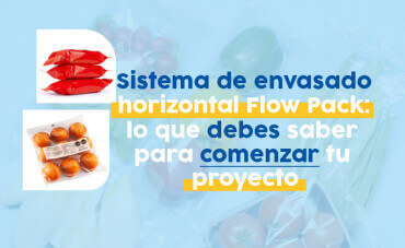 Sistema de envasado horizontal Flow Pack: lo que debes saber para comenzar tu proyecto